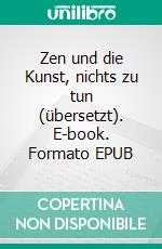 Zen und die Kunst, nichts zu tun (übersetzt). E-book. Formato EPUB ebook