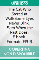 The Cat Who Stared at WallsSome Eyes Never Blink, Even When the Past Does. E-book. Formato EPUB ebook