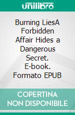 Burning LiesA Forbidden Affair Hides a Dangerous Secret. E-book. Formato EPUB ebook