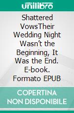 Shattered VowsTheir Wedding Night Wasn’t the Beginning, It Was the End. E-book. Formato EPUB ebook