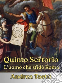 Quinto SertorioL’uomo che sfidò Roma. E-book. Formato EPUB ebook