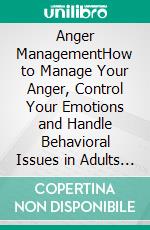 Anger ManagementHow to Manage Your Anger, Control Your Emotions and Handle Behavioral Issues in Adults or Children.. E-book. Formato EPUB ebook