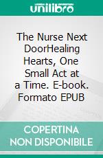 The Nurse Next DoorHealing Hearts, One Small Act at a Time. E-book. Formato EPUB ebook