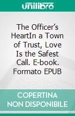 The Officer’s HeartIn a Town of Trust, Love Is the Safest Call. E-book. Formato EPUB ebook