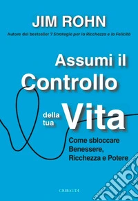 Assumi il controllo della tua vitaCome sbloccare benessere, ricchezza e potere. E-book. Formato EPUB ebook