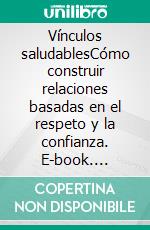 Vínculos saludablesCómo construir relaciones basadas en el respeto y la confianza. E-book. Formato EPUB ebook