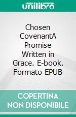 Chosen CovenantA Promise Written in Grace. E-book. Formato EPUB ebook