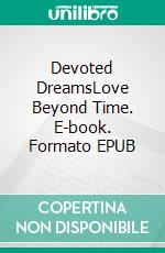 Devoted DreamsLove Beyond Time. E-book. Formato EPUB ebook