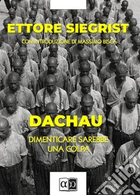 DachauDimenticare sarebbe una colpa. E-book. Formato EPUB ebook