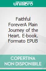 Faithful ForeverA Plain Journey of the Heart. E-book. Formato EPUB ebook