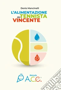 L'Alimentazione del Tennista VincenteMetodo A.C.E.. E-book. Formato EPUB ebook
