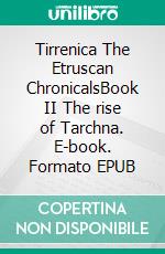 Tirrenica The Etruscan ChronicalsBook II The rise of Tarchna. E-book. Formato EPUB ebook
