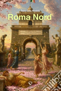Roma NordGuida delicatissima alla Roma che conta. E-book. Formato EPUB ebook