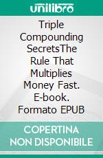Triple Compounding SecretsThe Rule That Multiplies Money Fast. E-book. Formato EPUB ebook