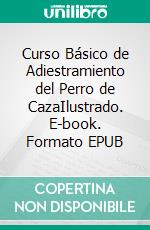 Curso Básico de Adiestramiento del Perro de CazaIlustrado. E-book. Formato EPUB ebook