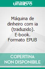 Máquina de dinheiro com ia  (traduzido). E-book. Formato EPUB ebook