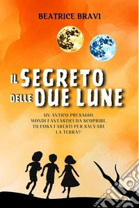 Il segreto delle due luneUn libro d'avventura per ragazzi con un tocco fantasy | Libro per bambini e ragazzi di 8, 9, 10, 11, 12 e 13 anni. E-book. Formato EPUB ebook