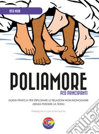 Poliamore per principiantiGuida pratica per esplorare le relazioni non-monogame (senza perdere la testa). E-book. Formato EPUB ebook