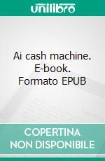 Ai cash machine. E-book. Formato EPUB ebook