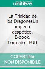 La Trinidad de los DragonesUn imperio despótico. E-book. Formato EPUB ebook