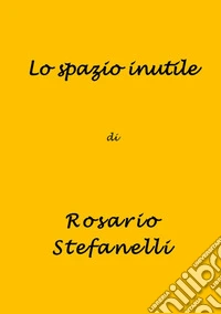 Lo Spazio Inutile. E-book. Formato EPUB ebook