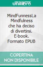 MindFunnessLa Mindfulness che ha deciso di divertirsi. E-book. Formato EPUB ebook