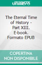 The Eternal Time of History - Part XIII. E-book. Formato EPUB ebook