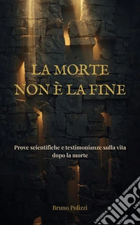 La morte non è la fineProve scientifiche e testimonianze sulla vita dopo la morte. E-book. Formato EPUB ebook