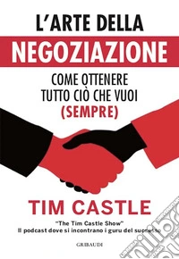L'arte della negoziazioneCome ottenere tutto ciò che vuoi (sempre). E-book. Formato EPUB ebook
