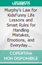 Murphy's Law for KidsFunny Life Lessons and Smart Rules for Handling Mistakes, Emotions, and Everyday Problems (Ages 8–12). E-book. Formato EPUB ebook