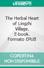 The Herbal Heart of Lingzhi Village. E-book. Formato EPUB ebook