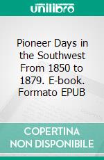 Pioneer Days in the Southwest From 1850 to 1879. E-book. Formato EPUB ebook