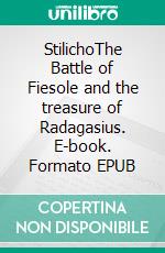 StilichoThe Battle of Fiesole and the treasure of Radagasius. E-book. Formato EPUB ebook