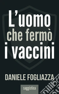 L'uomo che fermò i vaccini. E-book. Formato EPUB ebook