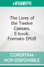 The Lives of the Twelve Caesars. E-book. Formato EPUB ebook