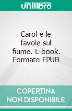 Carol e le favole sul fiume. E-book. Formato EPUB ebook