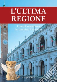 L’ultima RegioneCome il Veneto 2025 ha cambiato il racconto. E-book. Formato EPUB ebook