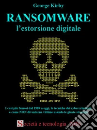 RANSOMWARE l'estorsione digitaleI casi più famosi dal 1989 a oggi, le tecniche dei cybercriminali, e come NON diventarne vittime usando le giuste strategie. E-book. Formato EPUB ebook