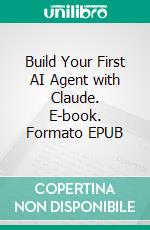 Build Your First AI Agent with Claude. E-book. Formato EPUB ebook