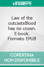 Law of the outcastsBlood has no crown. E-book. Formato EPUB ebook