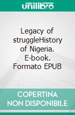 Legacy of struggleHistory of Nigeria. E-book. Formato EPUB ebook