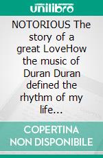 NOTORIOUS The story of a great LoveHow the music of Duran Duran defined the rhythm of my life (Audiobook Available). E-book. Formato PDF ebook