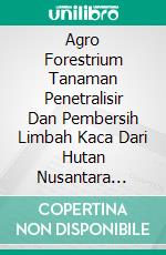 Agro Forestrium Tanaman Penetralisir Dan Pembersih Limbah Kaca Dari Hutan Nusantara (Glass Waste). E-book. Formato PDF ebook