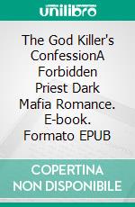 The God Killer's ConfessionA Forbidden Priest Dark Mafia Romance. E-book. Formato EPUB ebook