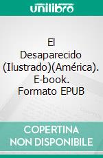 El Desaparecido (Ilustrado)(América). E-book. Formato EPUB ebook