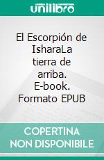 El Escorpión de IsharaLa tierra de arriba. E-book. Formato EPUB ebook