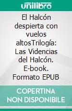 El Halcón despierta con vuelos altosTrilogía: Las Videncias del Halcón. E-book. Formato EPUB ebook