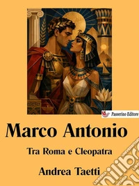 Marco AntonioTra Roma e Cleopatra. E-book. Formato EPUB ebook
