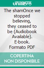 The shamOnce we stopped believing, they ceased to be (Audiobook Available). E-book. Formato PDF ebook