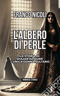 L’albero di PerleLa storia di Shajar al-Durr l’unica donna sultano. E-book. Formato EPUB ebook